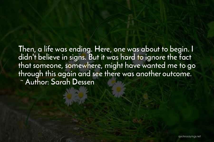 Sarah Dessen Quotes: Then, A Life Was Ending. Here, One Was About To Begin. I Didn't Believe In Signs. But It Was Hard