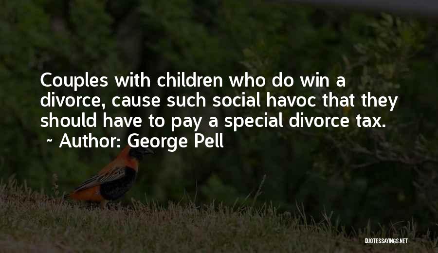 George Pell Quotes: Couples With Children Who Do Win A Divorce, Cause Such Social Havoc That They Should Have To Pay A Special