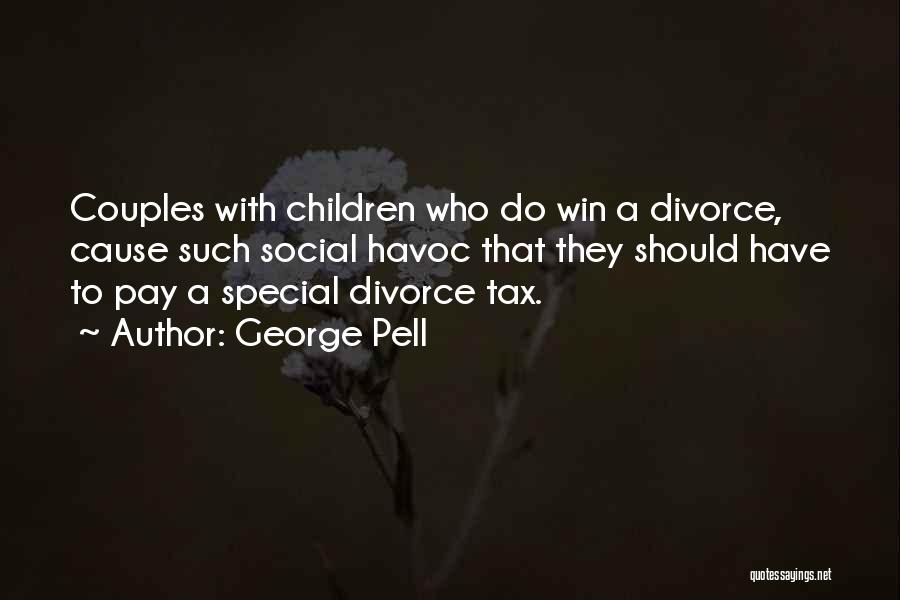 George Pell Quotes: Couples With Children Who Do Win A Divorce, Cause Such Social Havoc That They Should Have To Pay A Special