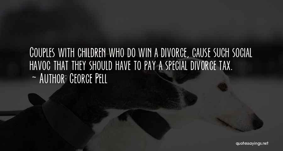 George Pell Quotes: Couples With Children Who Do Win A Divorce, Cause Such Social Havoc That They Should Have To Pay A Special