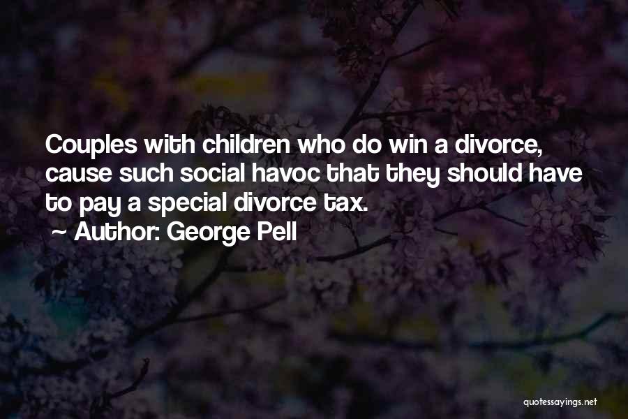 George Pell Quotes: Couples With Children Who Do Win A Divorce, Cause Such Social Havoc That They Should Have To Pay A Special