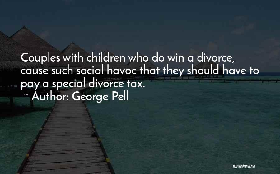 George Pell Quotes: Couples With Children Who Do Win A Divorce, Cause Such Social Havoc That They Should Have To Pay A Special