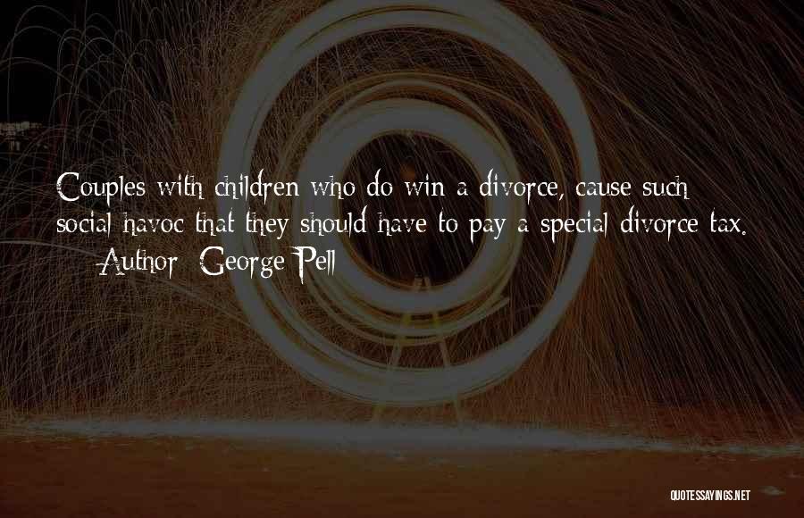 George Pell Quotes: Couples With Children Who Do Win A Divorce, Cause Such Social Havoc That They Should Have To Pay A Special