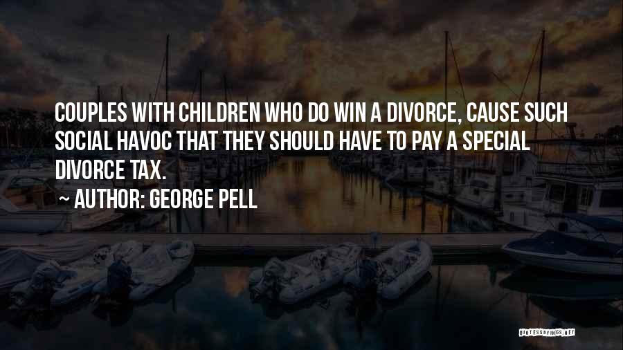 George Pell Quotes: Couples With Children Who Do Win A Divorce, Cause Such Social Havoc That They Should Have To Pay A Special