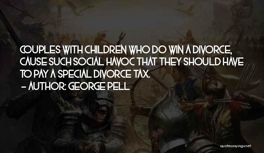 George Pell Quotes: Couples With Children Who Do Win A Divorce, Cause Such Social Havoc That They Should Have To Pay A Special