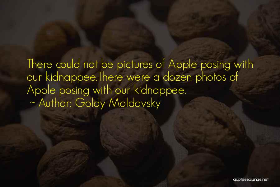 Goldy Moldavsky Quotes: There Could Not Be Pictures Of Apple Posing With Our Kidnappee.there Were A Dozen Photos Of Apple Posing With Our