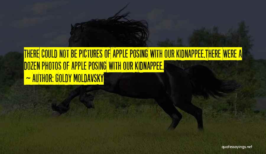 Goldy Moldavsky Quotes: There Could Not Be Pictures Of Apple Posing With Our Kidnappee.there Were A Dozen Photos Of Apple Posing With Our