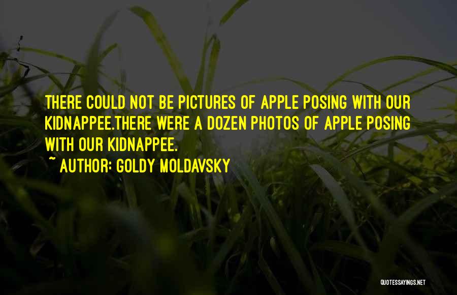 Goldy Moldavsky Quotes: There Could Not Be Pictures Of Apple Posing With Our Kidnappee.there Were A Dozen Photos Of Apple Posing With Our