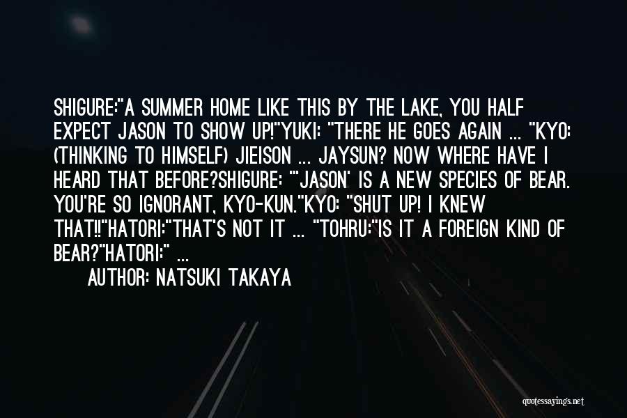 Natsuki Takaya Quotes: Shigure:a Summer Home Like This By The Lake, You Half Expect Jason To Show Up!yuki: There He Goes Again ...