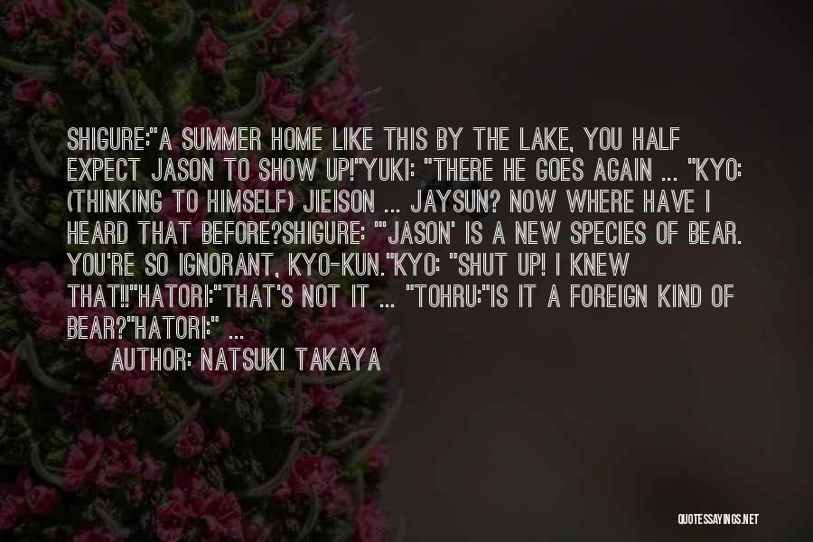 Natsuki Takaya Quotes: Shigure:a Summer Home Like This By The Lake, You Half Expect Jason To Show Up!yuki: There He Goes Again ...