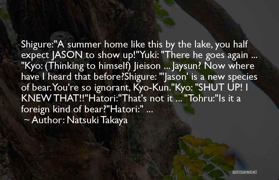 Natsuki Takaya Quotes: Shigure:a Summer Home Like This By The Lake, You Half Expect Jason To Show Up!yuki: There He Goes Again ...