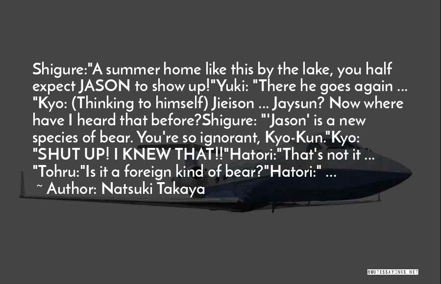 Natsuki Takaya Quotes: Shigure:a Summer Home Like This By The Lake, You Half Expect Jason To Show Up!yuki: There He Goes Again ...