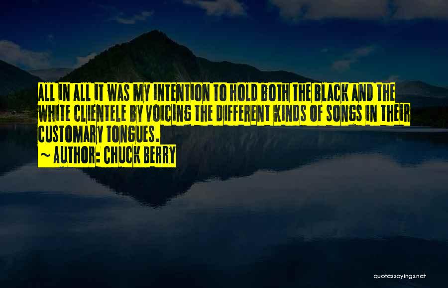 Chuck Berry Quotes: All In All It Was My Intention To Hold Both The Black And The White Clientele By Voicing The Different