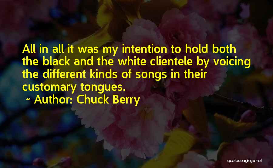 Chuck Berry Quotes: All In All It Was My Intention To Hold Both The Black And The White Clientele By Voicing The Different