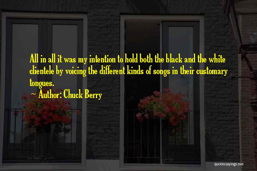 Chuck Berry Quotes: All In All It Was My Intention To Hold Both The Black And The White Clientele By Voicing The Different