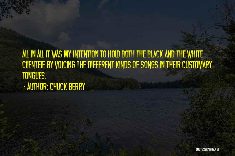 Chuck Berry Quotes: All In All It Was My Intention To Hold Both The Black And The White Clientele By Voicing The Different