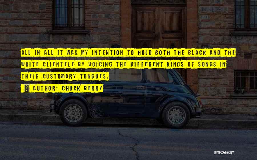 Chuck Berry Quotes: All In All It Was My Intention To Hold Both The Black And The White Clientele By Voicing The Different