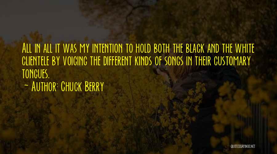 Chuck Berry Quotes: All In All It Was My Intention To Hold Both The Black And The White Clientele By Voicing The Different