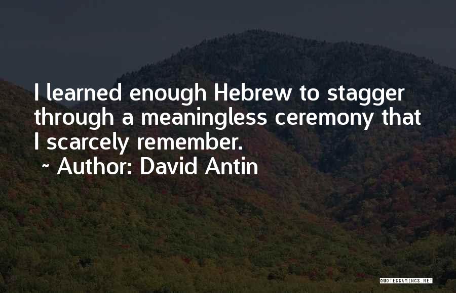 David Antin Quotes: I Learned Enough Hebrew To Stagger Through A Meaningless Ceremony That I Scarcely Remember.