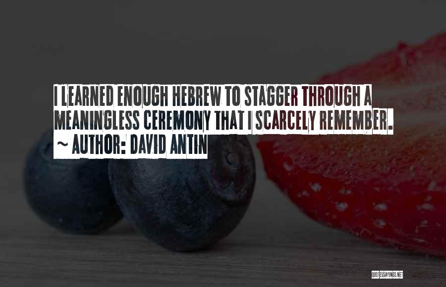 David Antin Quotes: I Learned Enough Hebrew To Stagger Through A Meaningless Ceremony That I Scarcely Remember.