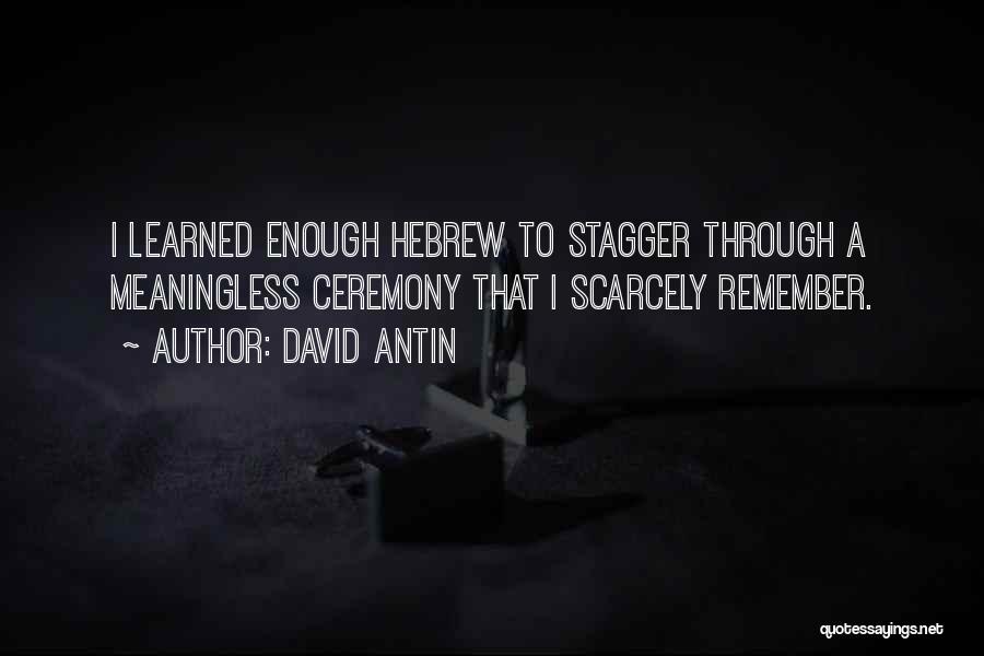 David Antin Quotes: I Learned Enough Hebrew To Stagger Through A Meaningless Ceremony That I Scarcely Remember.