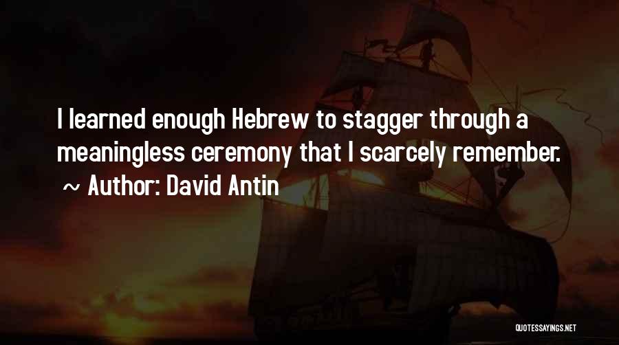 David Antin Quotes: I Learned Enough Hebrew To Stagger Through A Meaningless Ceremony That I Scarcely Remember.