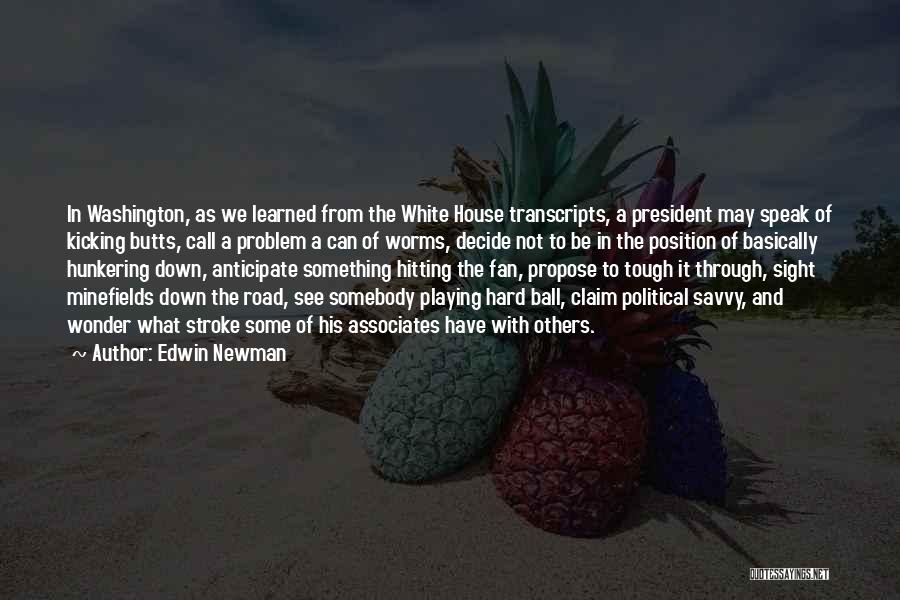 Edwin Newman Quotes: In Washington, As We Learned From The White House Transcripts, A President May Speak Of Kicking Butts, Call A Problem