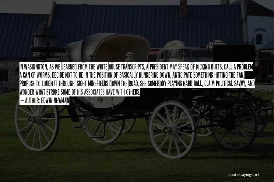Edwin Newman Quotes: In Washington, As We Learned From The White House Transcripts, A President May Speak Of Kicking Butts, Call A Problem
