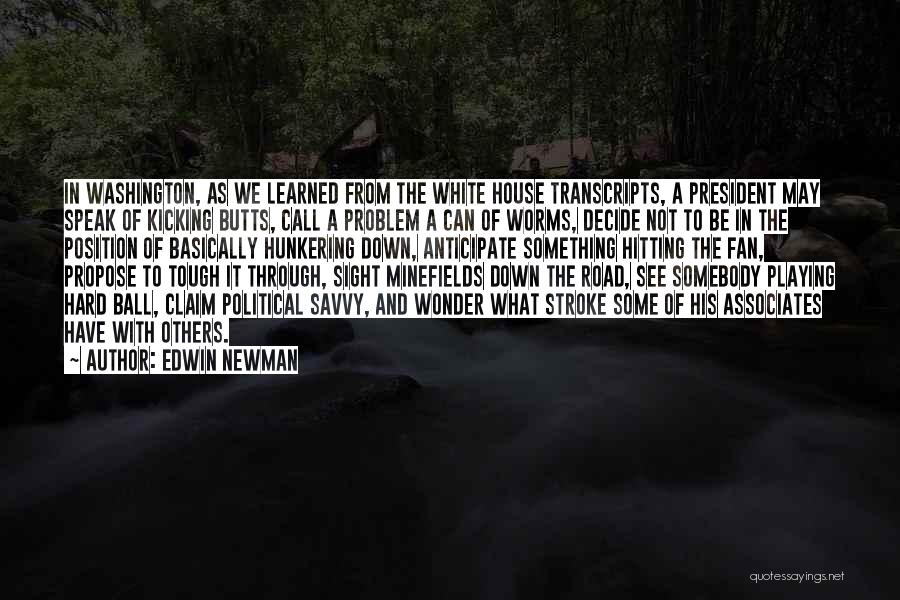 Edwin Newman Quotes: In Washington, As We Learned From The White House Transcripts, A President May Speak Of Kicking Butts, Call A Problem