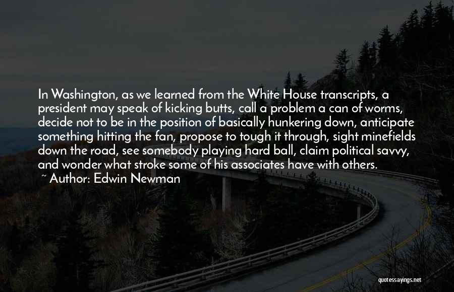 Edwin Newman Quotes: In Washington, As We Learned From The White House Transcripts, A President May Speak Of Kicking Butts, Call A Problem