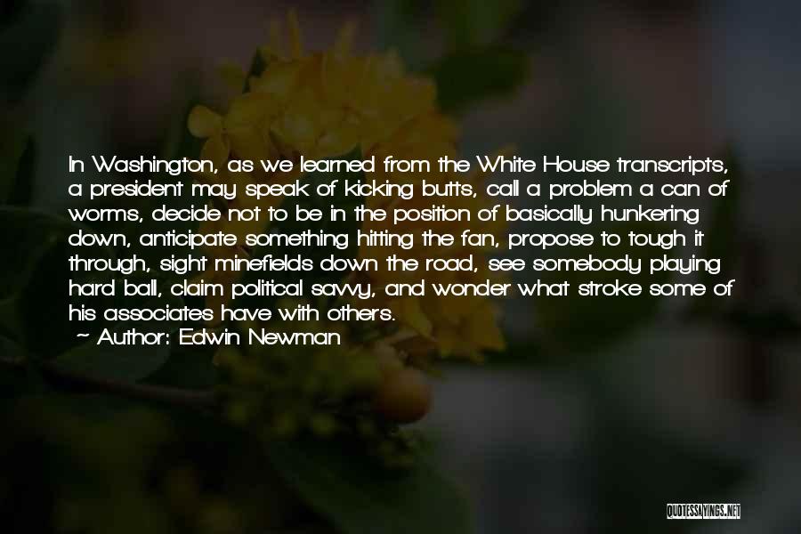 Edwin Newman Quotes: In Washington, As We Learned From The White House Transcripts, A President May Speak Of Kicking Butts, Call A Problem