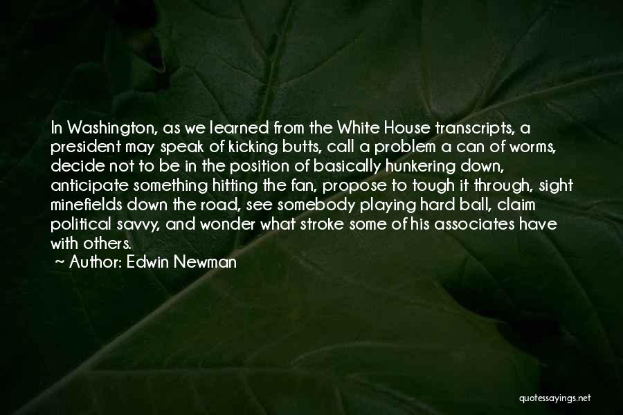 Edwin Newman Quotes: In Washington, As We Learned From The White House Transcripts, A President May Speak Of Kicking Butts, Call A Problem