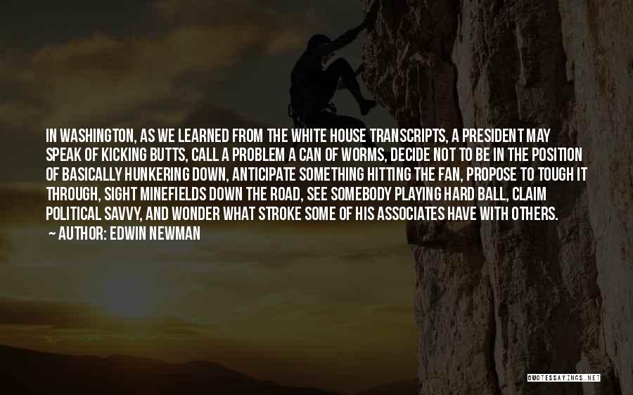 Edwin Newman Quotes: In Washington, As We Learned From The White House Transcripts, A President May Speak Of Kicking Butts, Call A Problem