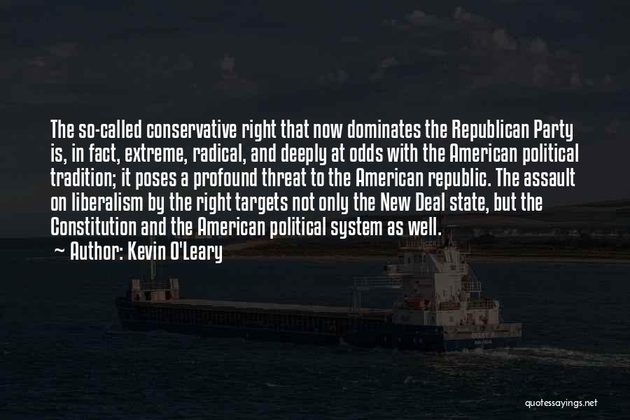 Kevin O'Leary Quotes: The So-called Conservative Right That Now Dominates The Republican Party Is, In Fact, Extreme, Radical, And Deeply At Odds With