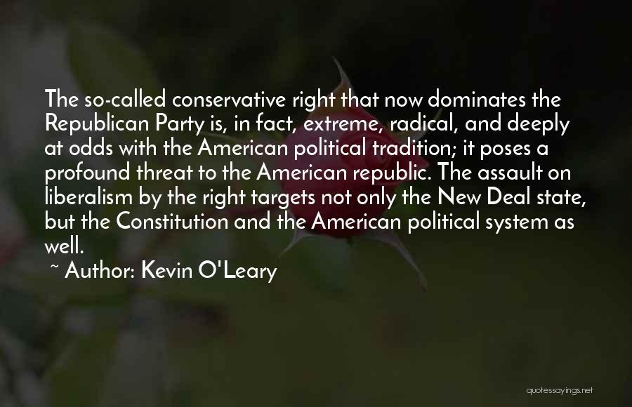 Kevin O'Leary Quotes: The So-called Conservative Right That Now Dominates The Republican Party Is, In Fact, Extreme, Radical, And Deeply At Odds With