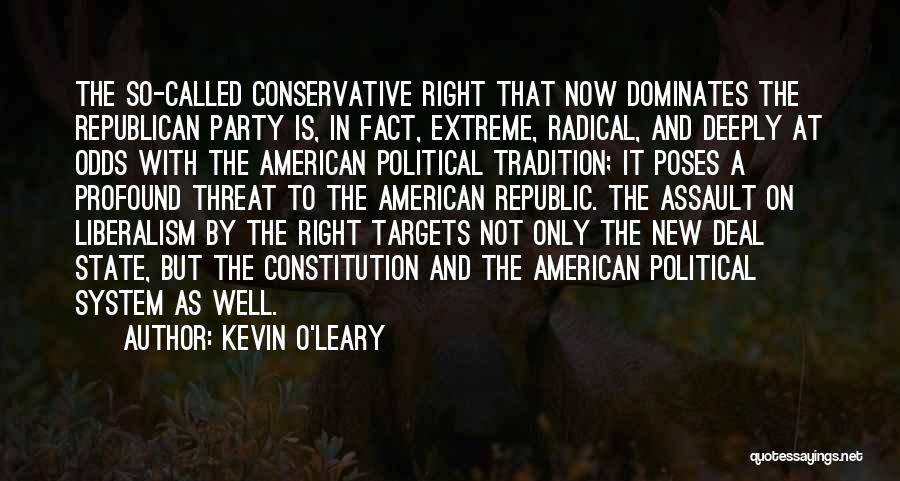 Kevin O'Leary Quotes: The So-called Conservative Right That Now Dominates The Republican Party Is, In Fact, Extreme, Radical, And Deeply At Odds With
