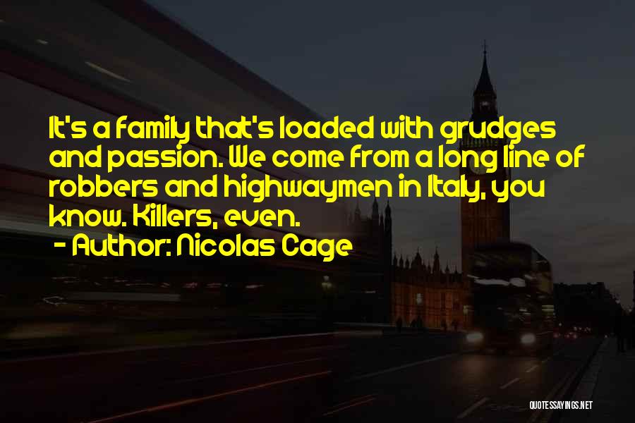 Nicolas Cage Quotes: It's A Family That's Loaded With Grudges And Passion. We Come From A Long Line Of Robbers And Highwaymen In