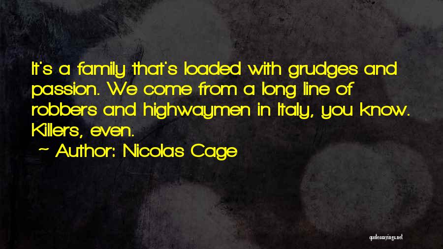 Nicolas Cage Quotes: It's A Family That's Loaded With Grudges And Passion. We Come From A Long Line Of Robbers And Highwaymen In