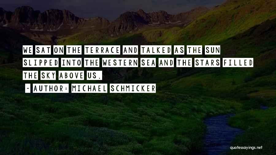 Michael Schmicker Quotes: We Sat On The Terrace And Talked As The Sun Slipped Into The Western Sea And The Stars Filled The