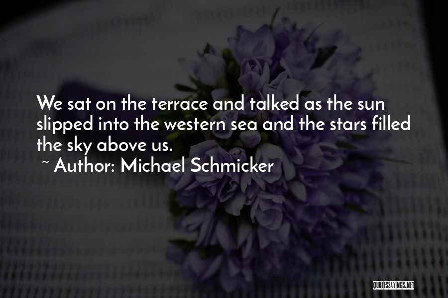 Michael Schmicker Quotes: We Sat On The Terrace And Talked As The Sun Slipped Into The Western Sea And The Stars Filled The