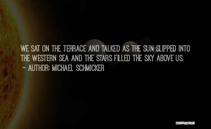 Michael Schmicker Quotes: We Sat On The Terrace And Talked As The Sun Slipped Into The Western Sea And The Stars Filled The