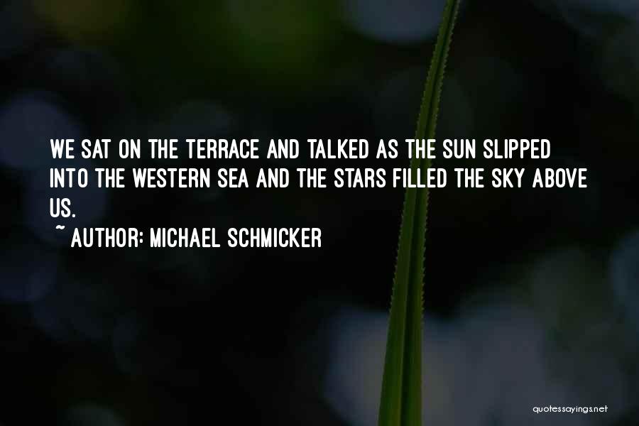 Michael Schmicker Quotes: We Sat On The Terrace And Talked As The Sun Slipped Into The Western Sea And The Stars Filled The