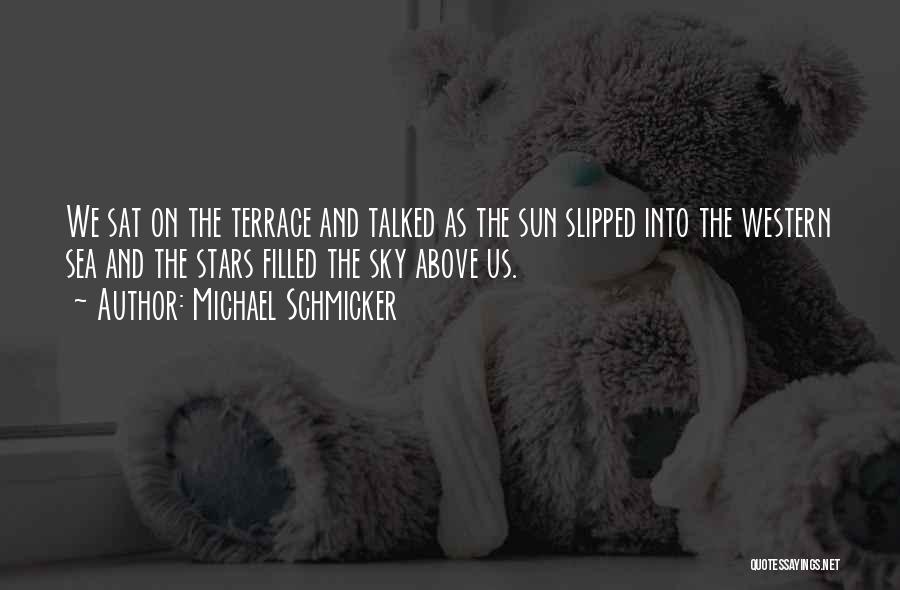 Michael Schmicker Quotes: We Sat On The Terrace And Talked As The Sun Slipped Into The Western Sea And The Stars Filled The