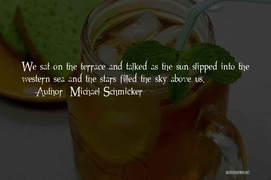 Michael Schmicker Quotes: We Sat On The Terrace And Talked As The Sun Slipped Into The Western Sea And The Stars Filled The