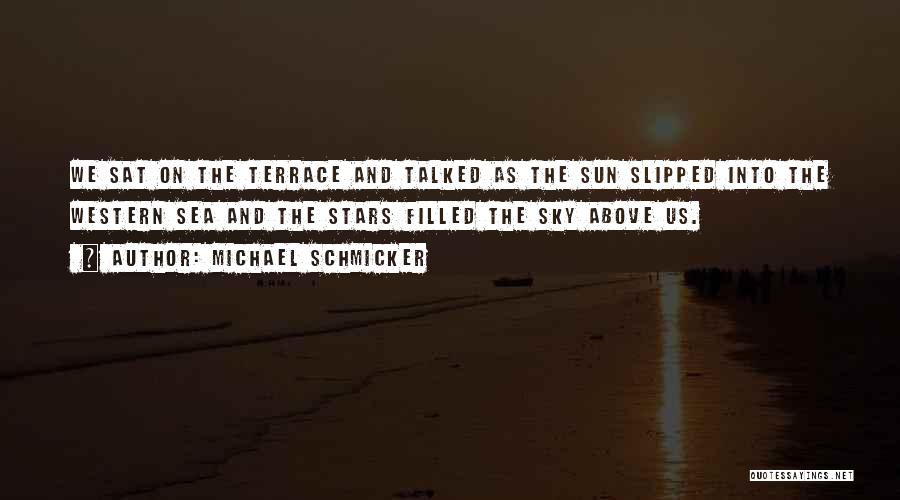 Michael Schmicker Quotes: We Sat On The Terrace And Talked As The Sun Slipped Into The Western Sea And The Stars Filled The