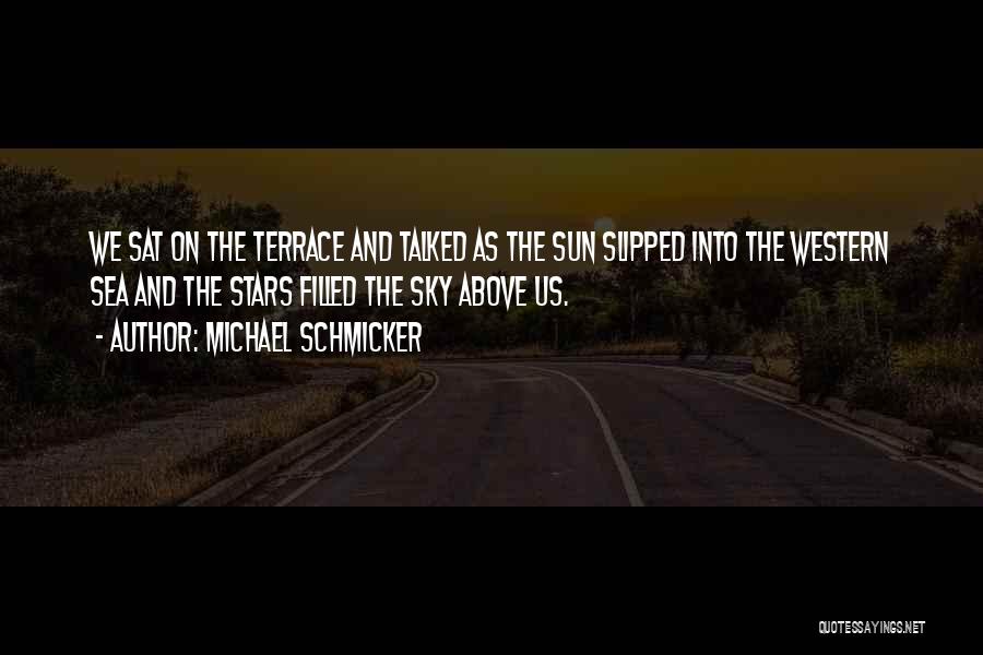 Michael Schmicker Quotes: We Sat On The Terrace And Talked As The Sun Slipped Into The Western Sea And The Stars Filled The