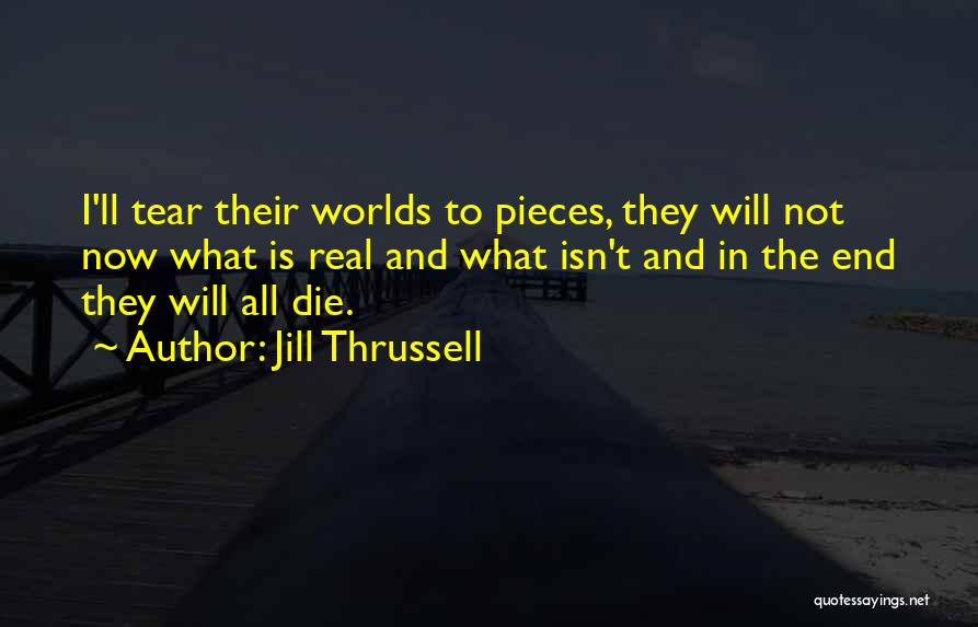 Jill Thrussell Quotes: I'll Tear Their Worlds To Pieces, They Will Not Now What Is Real And What Isn't And In The End