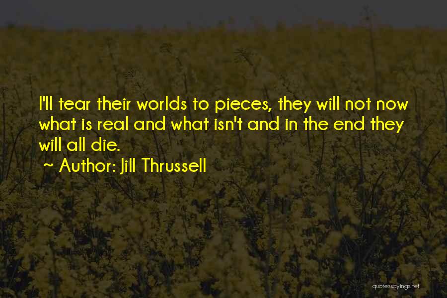 Jill Thrussell Quotes: I'll Tear Their Worlds To Pieces, They Will Not Now What Is Real And What Isn't And In The End