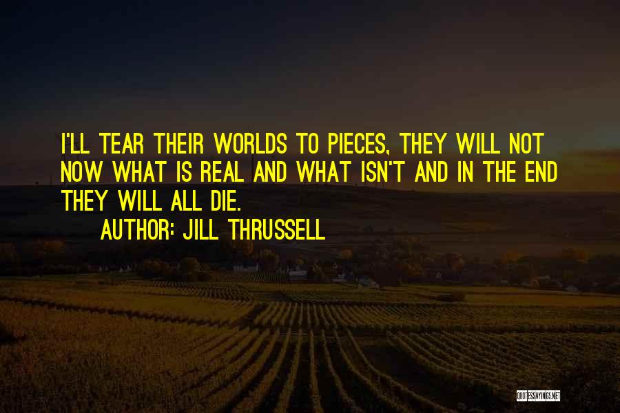 Jill Thrussell Quotes: I'll Tear Their Worlds To Pieces, They Will Not Now What Is Real And What Isn't And In The End