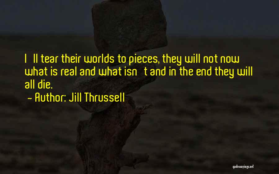 Jill Thrussell Quotes: I'll Tear Their Worlds To Pieces, They Will Not Now What Is Real And What Isn't And In The End